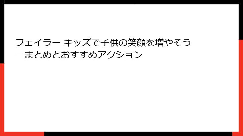 フェイラー キッズで子供の笑顔を増やそう－まとめとおすすめアクション