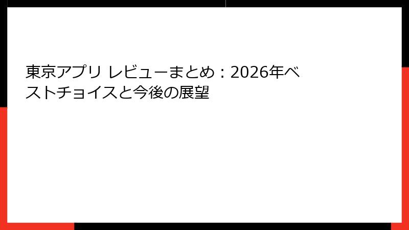 東京アプリ レビューまとめ：2026年ベストチョイスと今後の展望