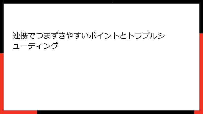 連携でつまずきやすいポイントとトラブルシューティング
