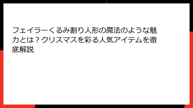 フェイラーくるみ割り人形の魔法のような魅力とは？クリスマスを彩る人気アイテムを徹底解説