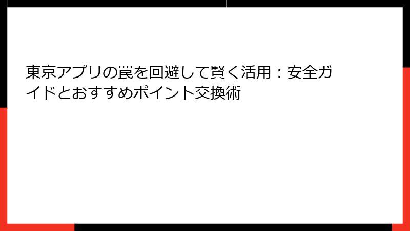 東京アプリの罠を回避して賢く活用：安全ガイドとおすすめポイント交換術