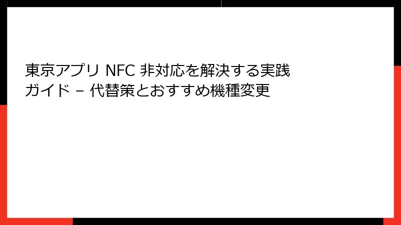 東京アプリ NFC 非対応を解決する実践ガイド – 代替策とおすすめ機種変更