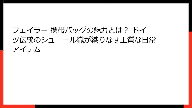 フェイラー 携帯バッグの魅力とは？ ドイツ伝統のシュニール織が織りなす上質な日常アイテム