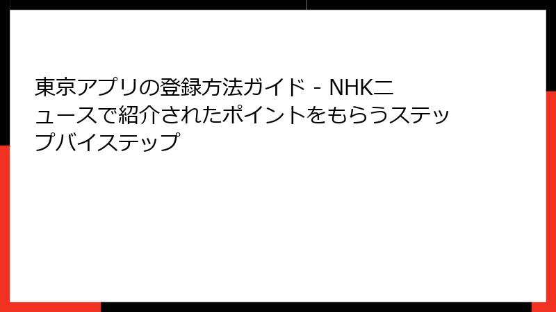 東京アプリの登録方法ガイド - NHKニュースで紹介されたポイントをもらうステップバイステップ