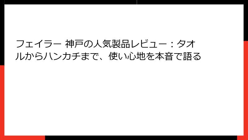 フェイラー 神戸の人気製品レビュー：タオルからハンカチまで、使い心地を本音で語る