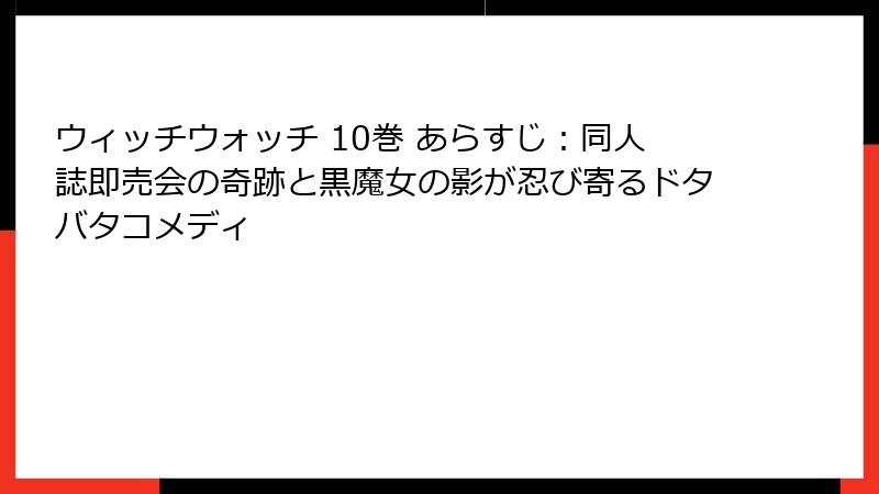 ウィッチウォッチ 10巻 あらすじ:同人誌即売会の奇跡と黒魔女の影が忍び寄るドタバタコメディ