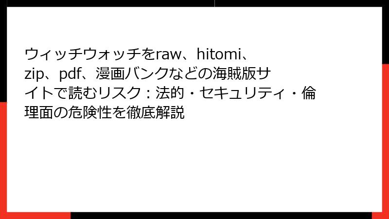 ウィッチウォッチをraw、hitomi、zip、pdf、漫画バンクなどの海賊版サイトで読むリスク:法的・セキュリティ・倫理面の危険性を徹底解説