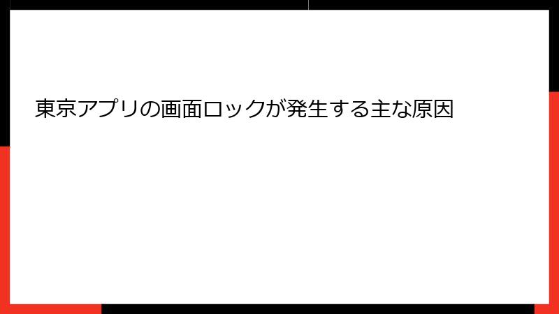 東京アプリの画面ロックが発生する主な原因
