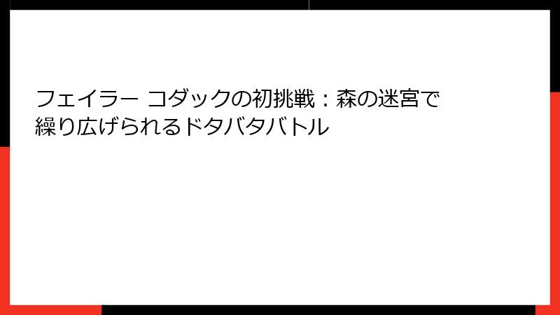 フェイラー コダックの初挑戦：森の迷宮で繰り広げられるドタバタバトル