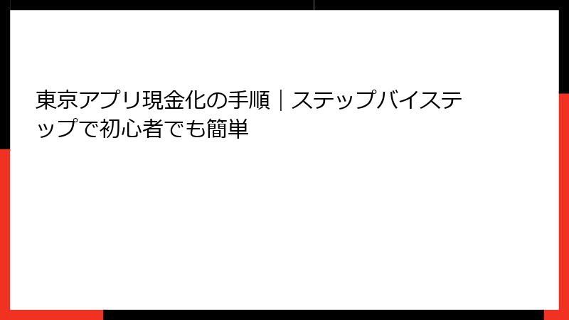 東京アプリ現金化の手順｜ステップバイステップで初心者でも簡単