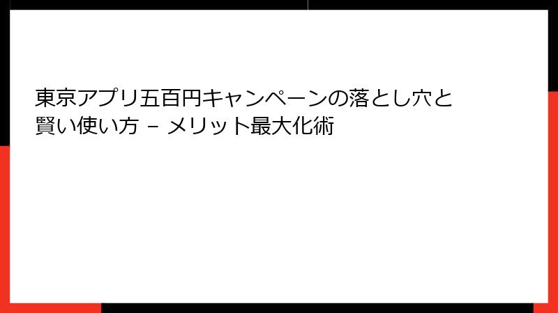 東京アプリ五百円キャンペーンの落とし穴と賢い使い方 – メリット最大化術
