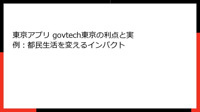 東京アプリ govtech東京の利点と実例：都民生活を変えるインパクト