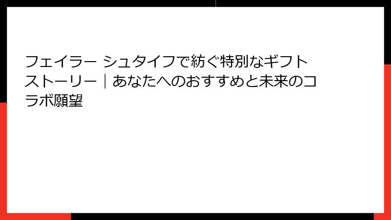 フェイラー シュタイフで紡ぐ特別なギフトストーリー｜あなたへのおすすめと未来のコラボ願望