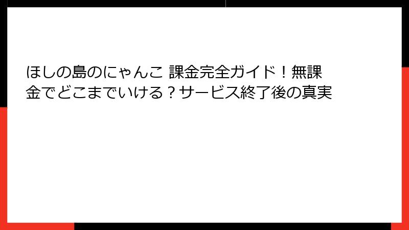 ほしの島のにゃんこ 課金完全ガイド！無課金でどこまでいける？サービス終了後の真実