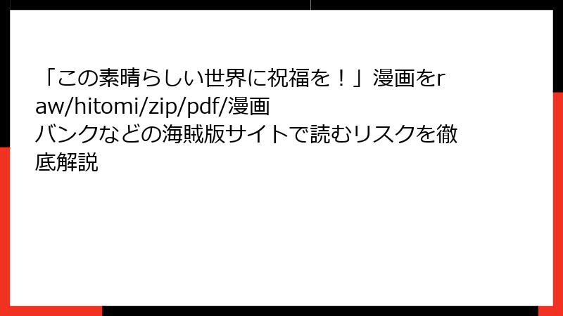 「この素晴らしい世界に祝福を!」漫画をraw/hitomi/zip/pdf/漫画バンクなどの海賊版サイトで読むリスクを徹底解説