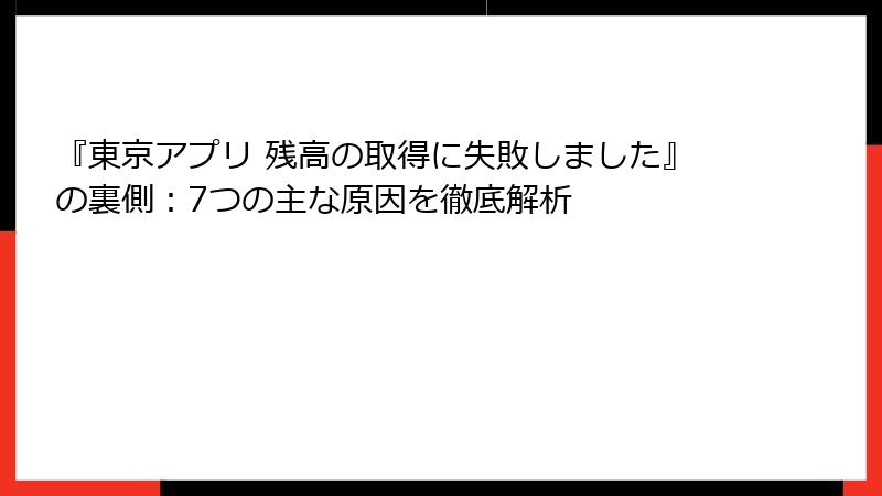 『東京アプリ 残高の取得に失敗しました』の裏側：7つの主な原因を徹底解析