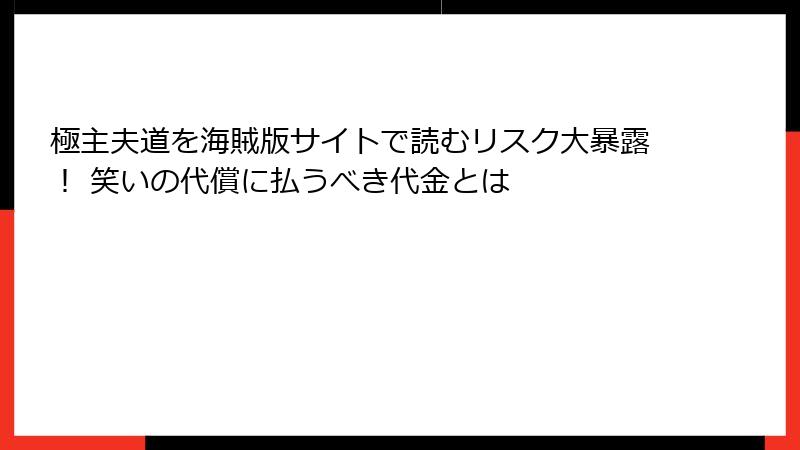 極主夫道を海賊版サイトで読むリスク大暴露！ 笑いの代償に払うべき代金とは