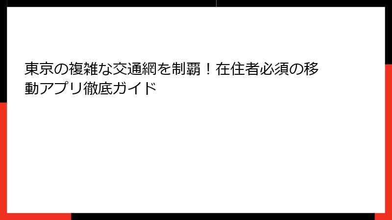 東京の複雑な交通網を制覇!在住者必須の移動アプリ徹底ガイド