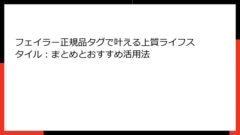 フェイラー正規品タグで叶える上質ライフスタイル：まとめとおすすめ活用法