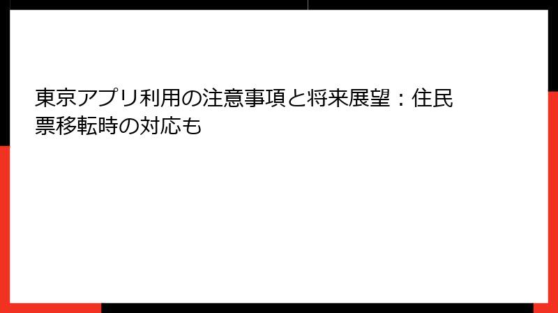 東京アプリ利用の注意事項と将来展望：住民票移転時の対応も