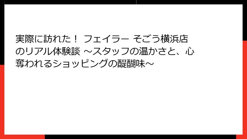 実際に訪れた！ フェイラー そごう横浜店のリアル体験談 ～スタッフの温かさと、心奪われるショッピングの醍醐味～