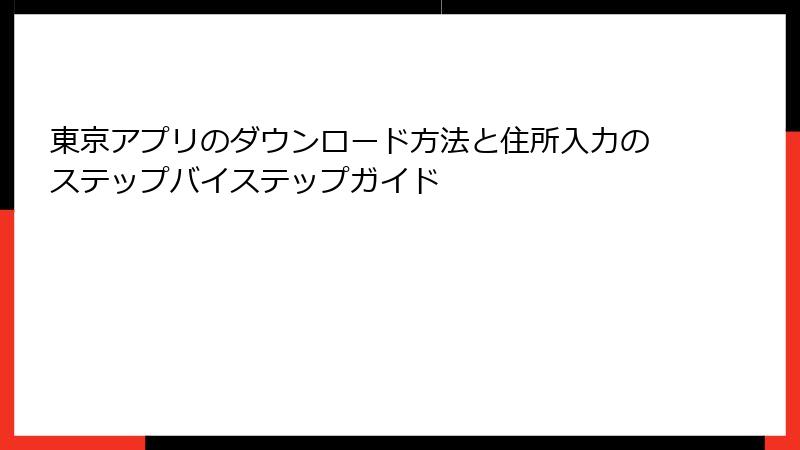 東京アプリのダウンロード方法と住所入力のステップバイステップガイド