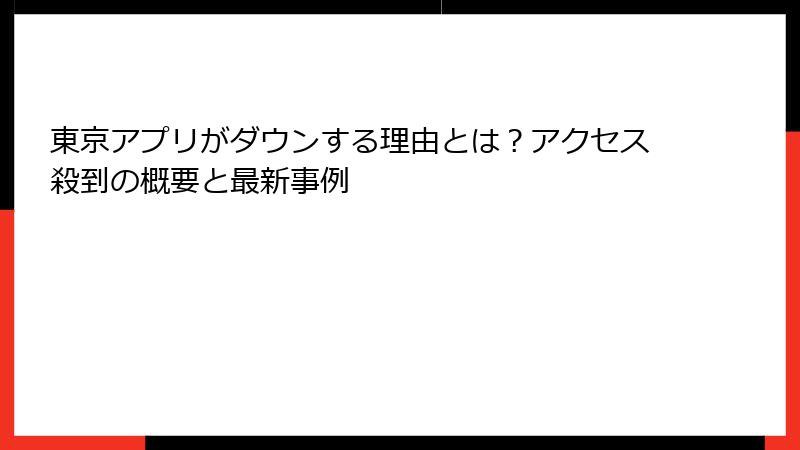 東京アプリがダウンする理由とは？アクセス殺到の概要と最新事例