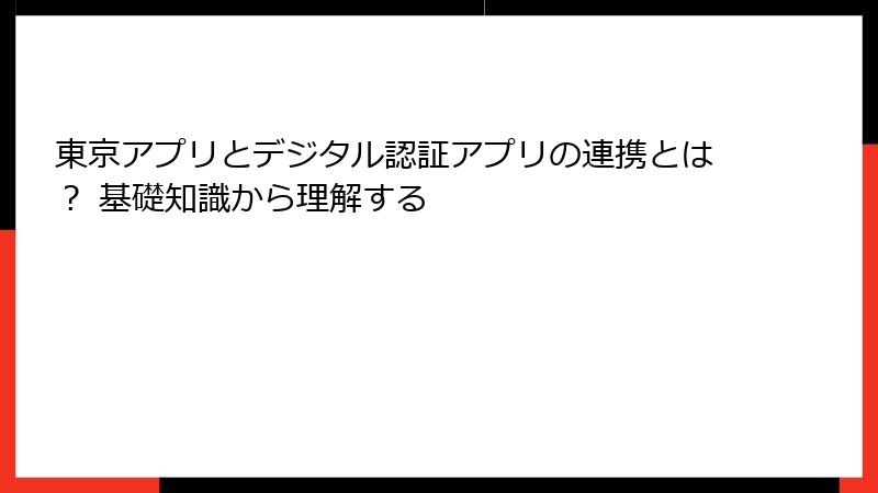 東京アプリとデジタル認証アプリの連携とは？ 基礎知識から理解する