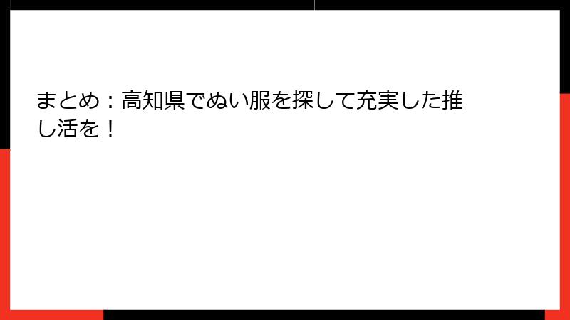 まとめ：高知県でぬい服を探して充実した推し活を！