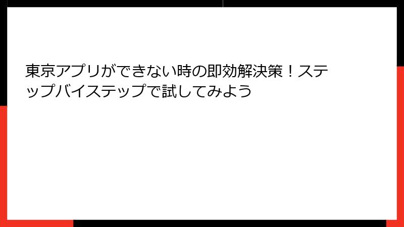 東京アプリができない時の即効解決策！ステップバイステップで試してみよう