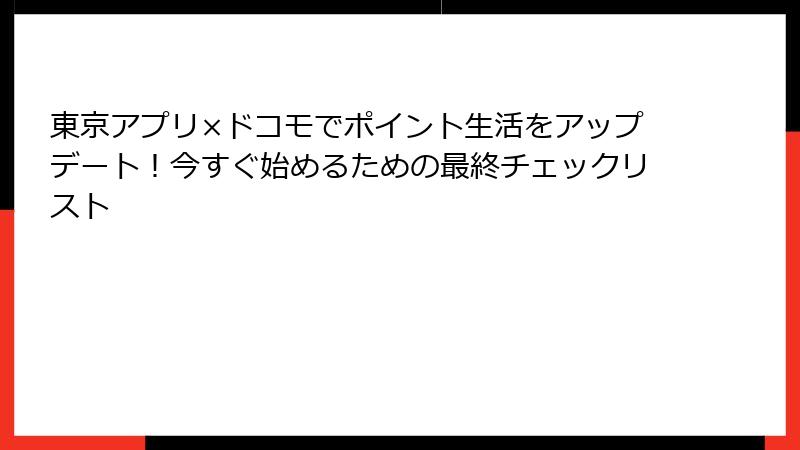 東京アプリ×ドコモでポイント生活をアップデート！今すぐ始めるための最終チェックリスト