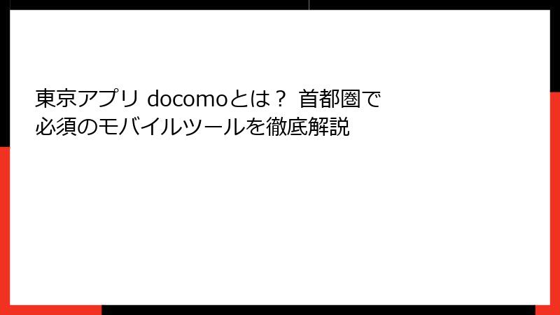 東京アプリ docomoとは？ 首都圏で必須のモバイルツールを徹底解説