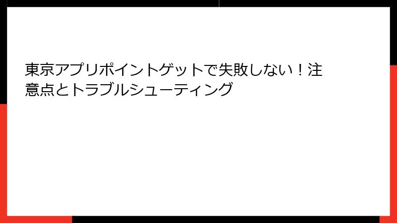 東京アプリポイントゲットで失敗しない！注意点とトラブルシューティング