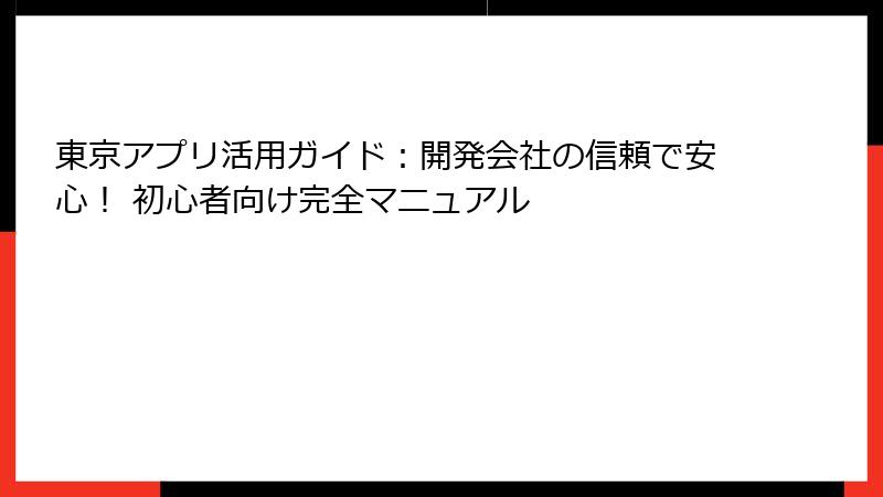 東京アプリ活用ガイド：開発会社の信頼で安心！ 初心者向け完全マニュアル