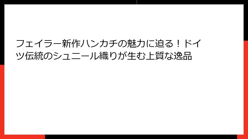フェイラー新作ハンカチの魅力に迫る！ドイツ伝統のシュニール織りが生む上質な逸品