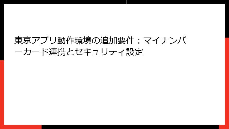東京アプリ動作環境の追加要件：マイナンバーカード連携とセキュリティ設定