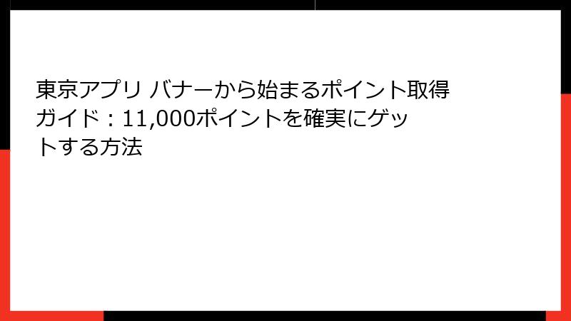 東京アプリ バナーから始まるポイント取得ガイド：11,000ポイントを確実にゲットする方法