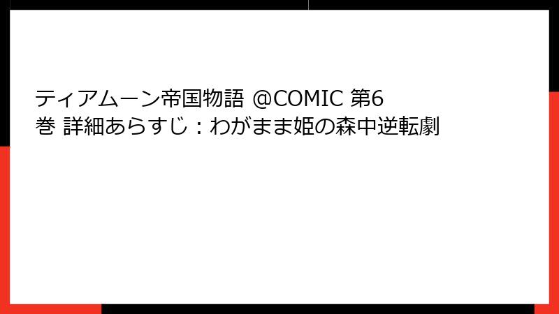 ティアムーン帝国物語 @COMIC 第6巻 詳細あらすじ：わがまま姫の森中逆転劇