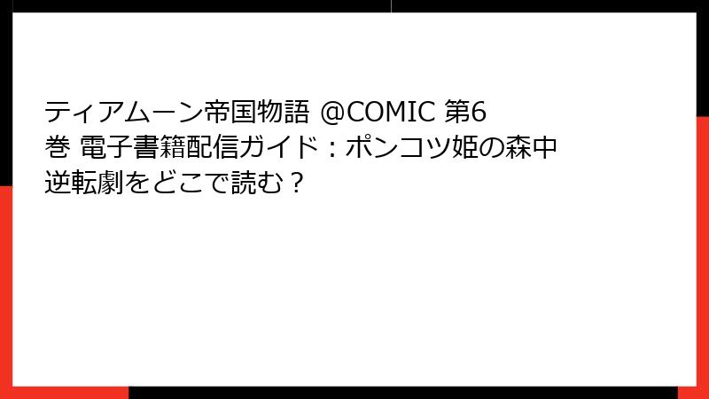 ティアムーン帝国物語 @COMIC 第6巻 電子書籍配信ガイド：ポンコツ姫の森中逆転劇をどこで読む？