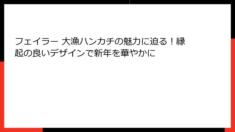フェイラー 大漁ハンカチの魅力に迫る！縁起の良いデザインで新年を華やかに