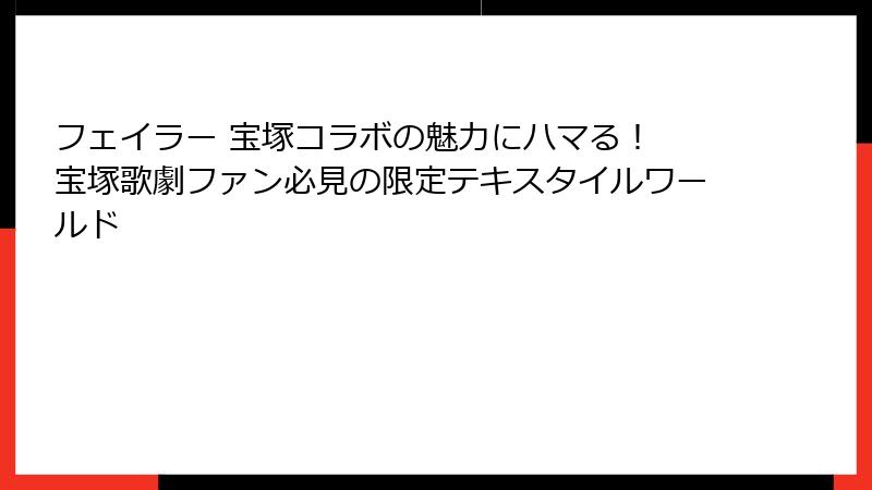 フェイラー 宝塚コラボの魅力にハマる！ 宝塚歌劇ファン必見の限定テキスタイルワールド
