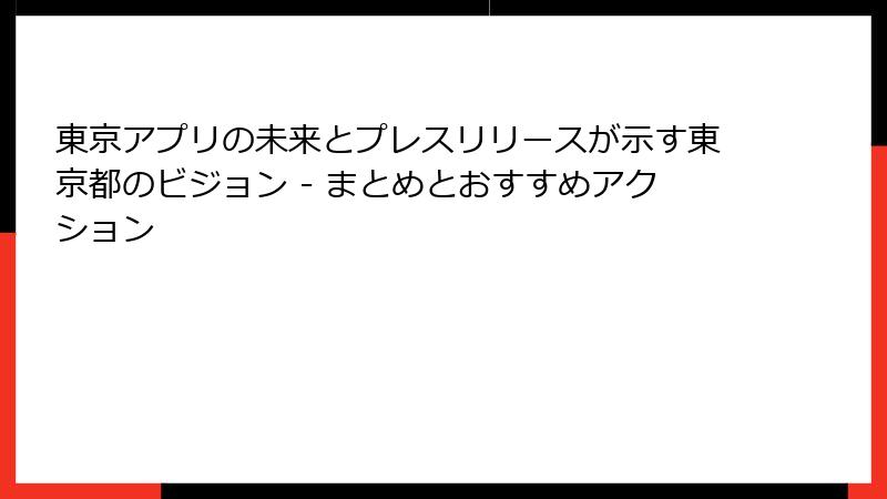 東京アプリの未来とプレスリリースが示す東京都のビジョン - まとめとおすすめアクション