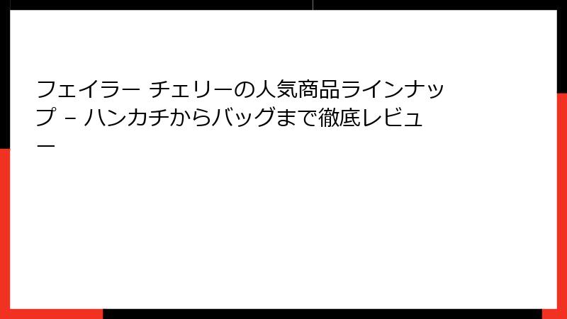 フェイラー チェリーの人気商品ラインナップ – ハンカチからバッグまで徹底レビュー