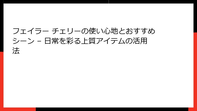 フェイラー チェリーの使い心地とおすすめシーン – 日常を彩る上質アイテムの活用法