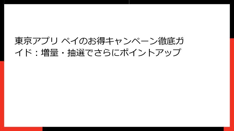 東京アプリ ペイのお得キャンペーン徹底ガイド：増量・抽選でさらにポイントアップ