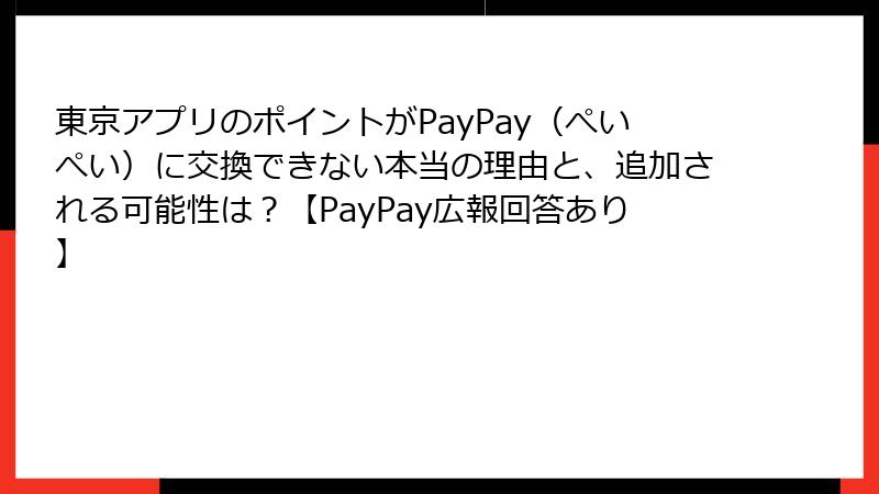 東京アプリのポイントがPayPay（ぺいぺい）に交換できない本当の理由と、追加される可能性は？【PayPay広報回答あり】