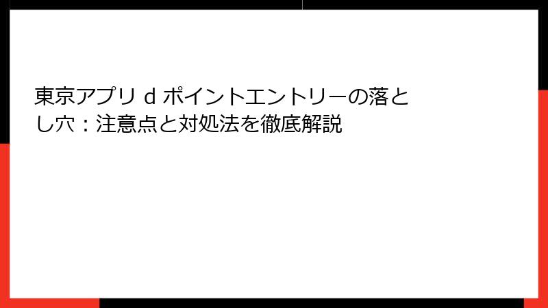 東京アプリ d ポイントエントリーの落とし穴：注意点と対処法を徹底解説