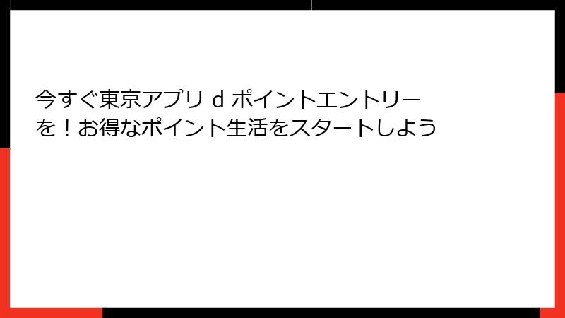 今すぐ東京アプリ d ポイントエントリーを！お得なポイント生活をスタートしよう