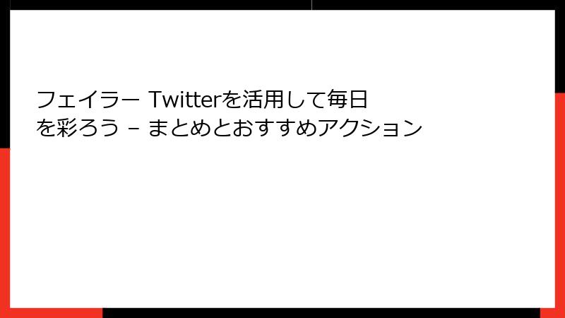 フェイラー Twitterを活用して毎日を彩ろう – まとめとおすすめアクション