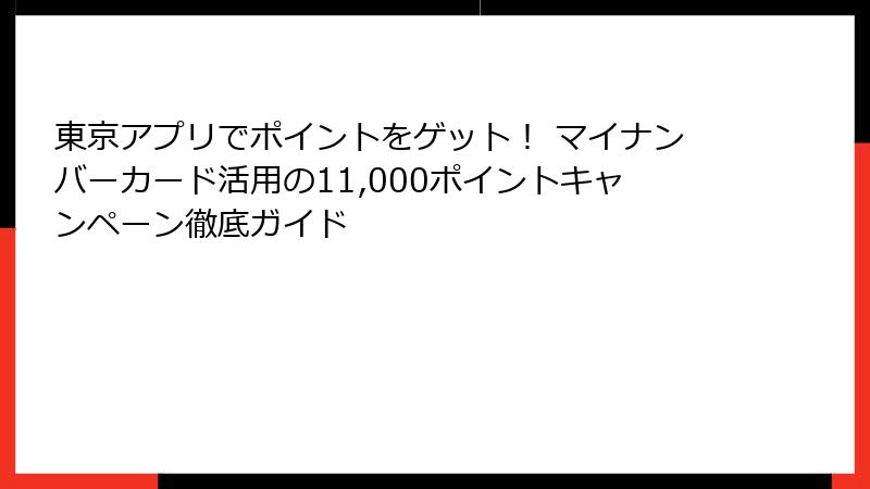 東京アプリでポイントをゲット！ マイナンバーカード活用の11,000ポイントキャンペーン徹底ガイド